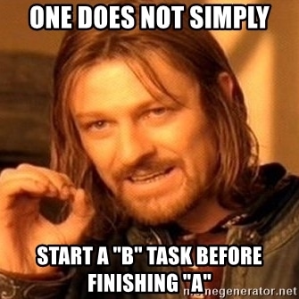 one does not simply start a b task before finishing a