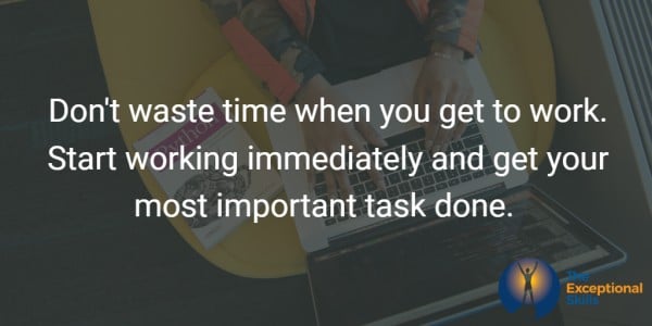 Ways to improve work performance - Don't waste time when you get to work. Start working immediately.