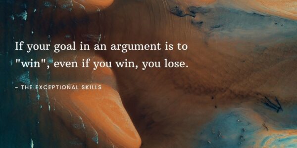 Conflict Resolution - If your goal in an argument is to win even if you win you lose.