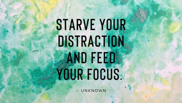 3 ways to improve work performance - Starve your distraction and feed your focus