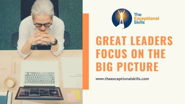 Principles of leadership - Great leaders focus on the big picture.