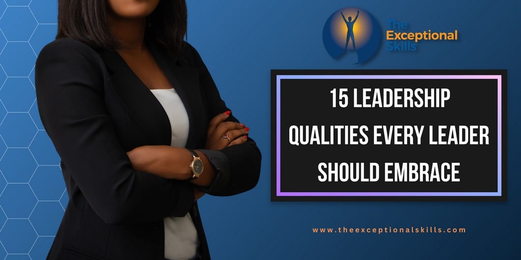 15 Leadership Qualities Every Leader Should Embrace.