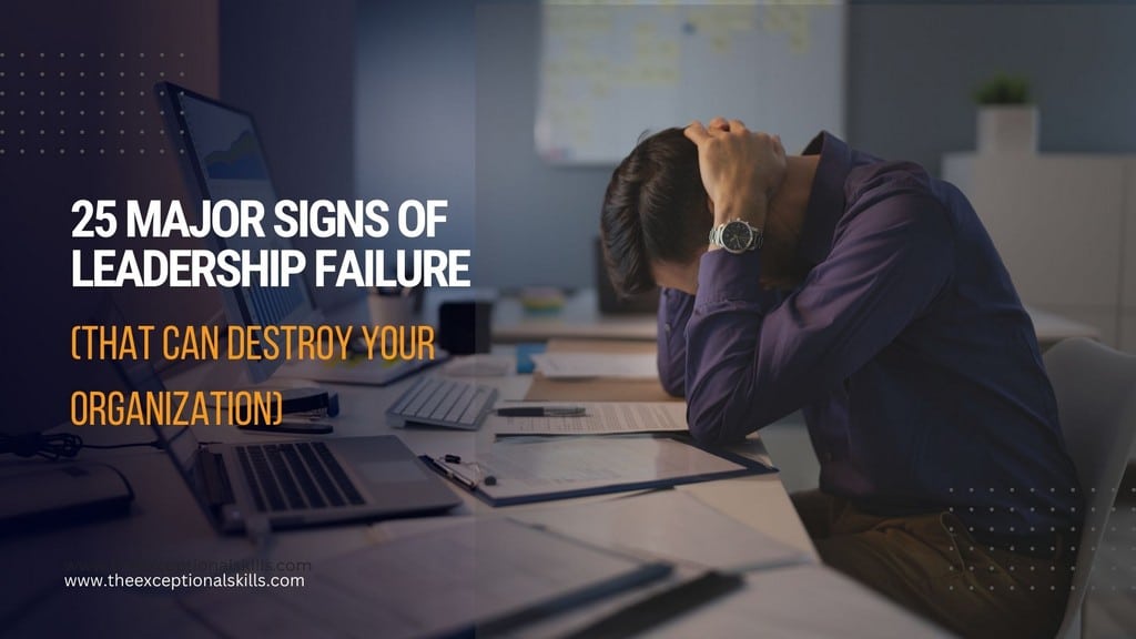 25 Major Signs of Leadership Failure (That Can Destroy Your Organization).