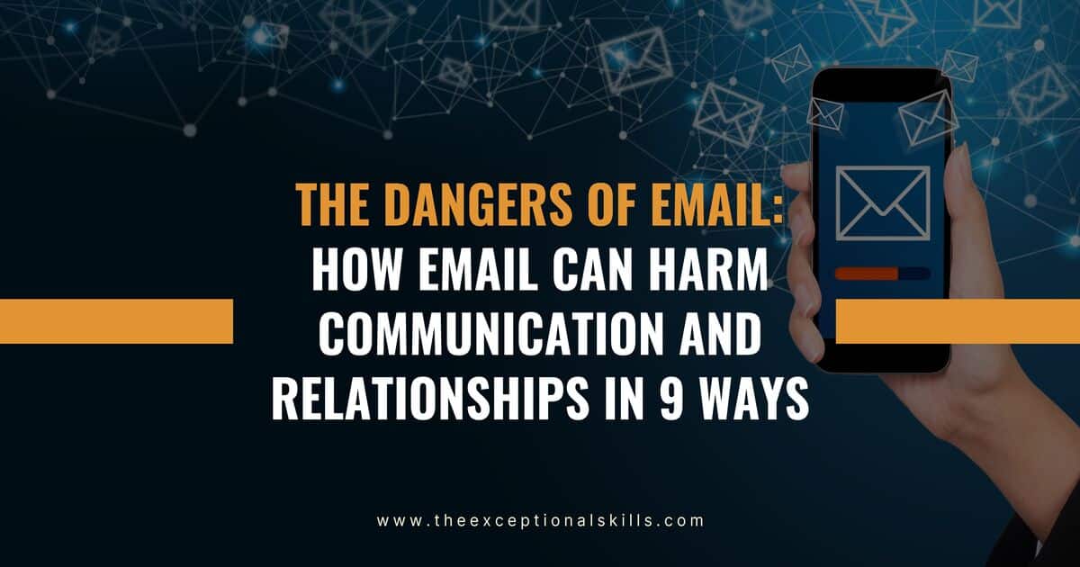 The Dangers of Email - How Email Can Harm Communication and Relationships In 9 Ways