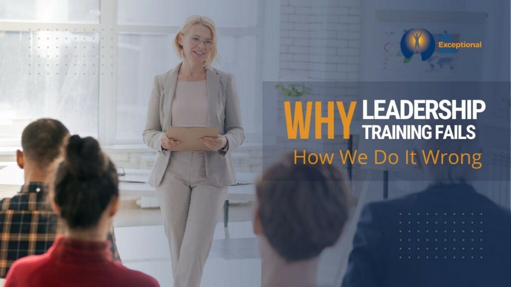 Why Leadership Training Fails - How We Do It Wrong.