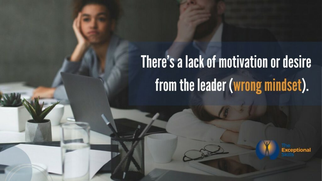 Why Leadership Training Fails - There’s a lack of motivation or desire from the leader (wrong mindset)