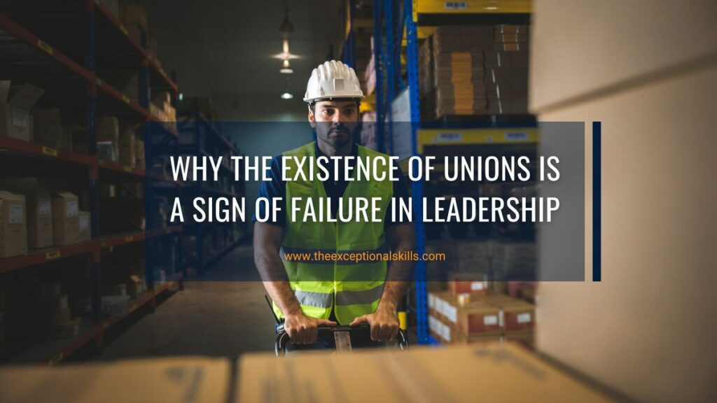 Why the Existence of Unions is a Sign of Failure in Leadership