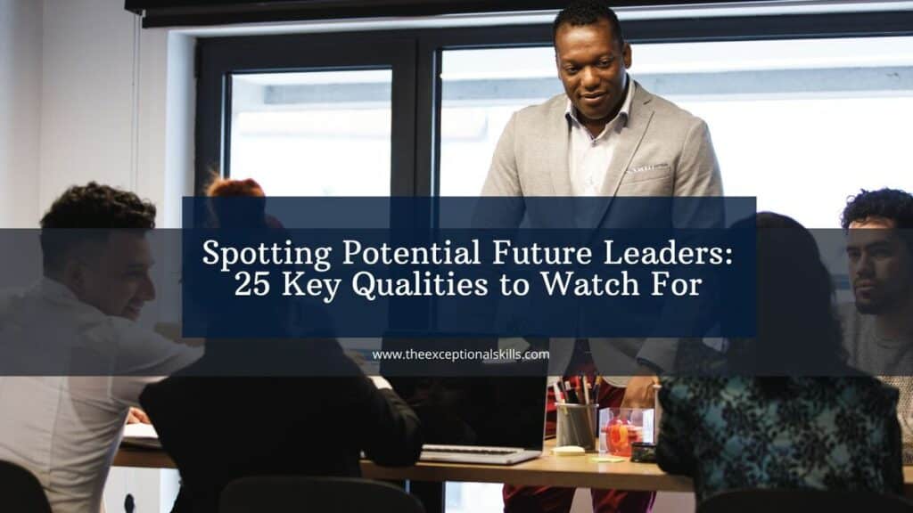 Spotting Potential Future Leaders - 25 Key Qualities to Watch For